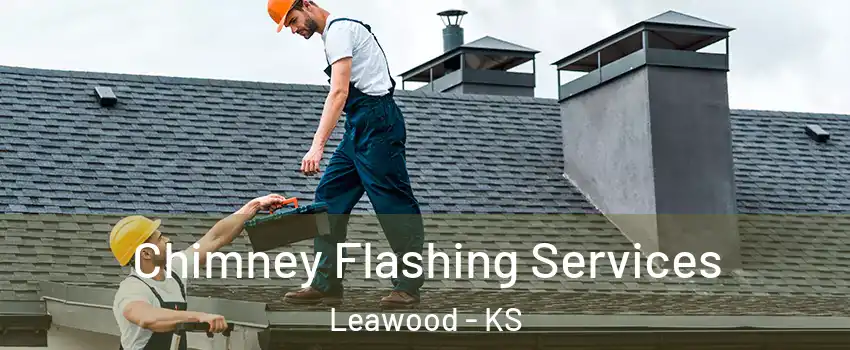 Chimney Flashing Services Leawood - KS