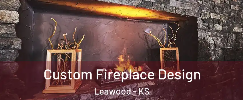  Custom Fireplace Design Leawood - KS