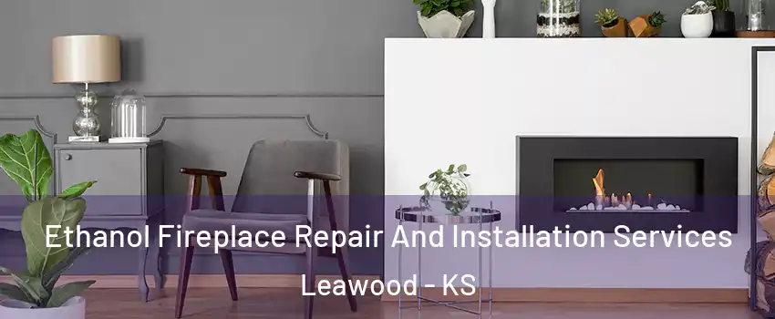  Ethanol Fireplace Repair And Installation Services Leawood - KS