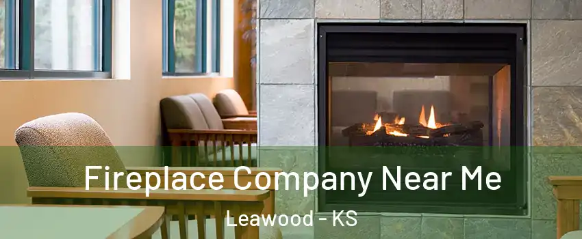  Fireplace Company Near Me Leawood - KS