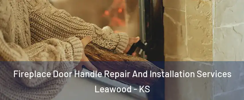  Fireplace Door Handle Repair And Installation Services Leawood - KS