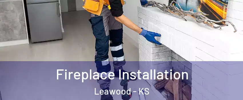  Fireplace Installation Leawood - KS