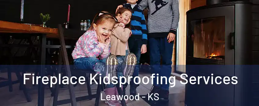  Fireplace Kidsproofing Services Leawood - KS