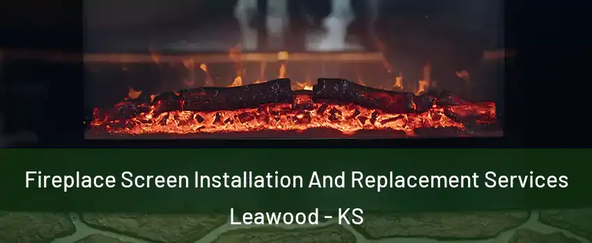  Fireplace Screen Installation And Replacement Services Leawood - KS