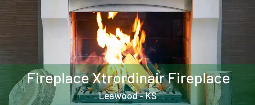  Fireplace Xtrordinair Fireplace Leawood - KS