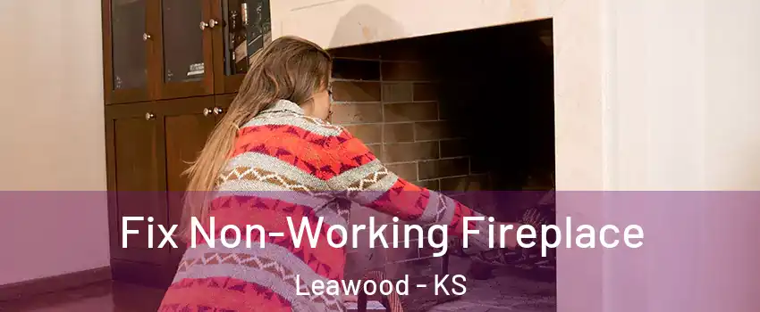  Fix Non-Working Fireplace Leawood - KS
