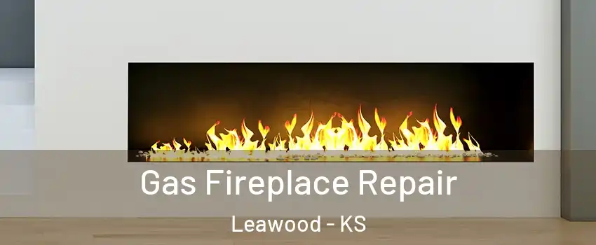  Gas Fireplace Repair Leawood - KS