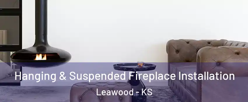  Hanging & Suspended Fireplace Installation Leawood - KS