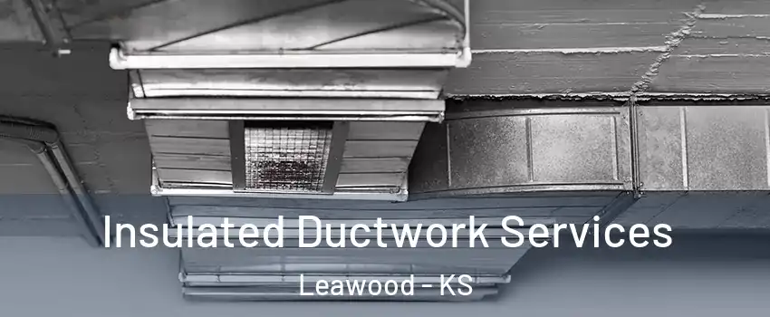  Insulated Ductwork Services Leawood - KS