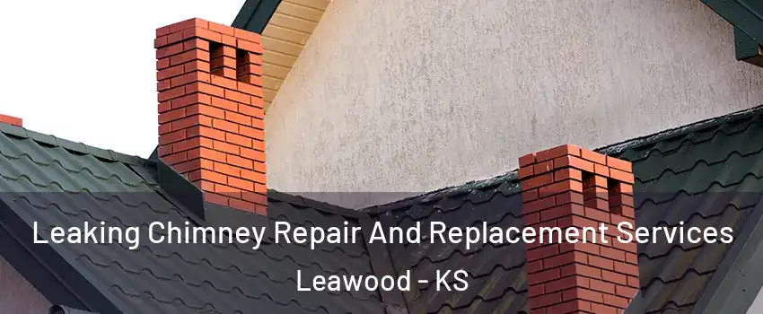  Leaking Chimney Repair And Replacement Services Leawood - KS