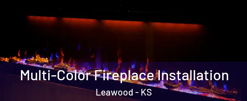  Multi-Color Fireplace Installation Leawood - KS