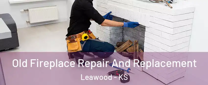  Old Fireplace Repair And Replacement Leawood - KS