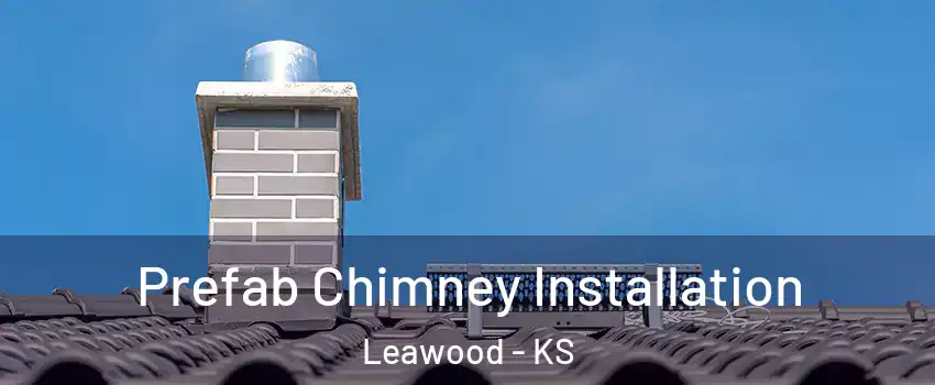  Prefab Chimney Installation Leawood - KS