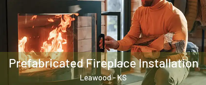  Prefabricated Fireplace Installation Leawood - KS