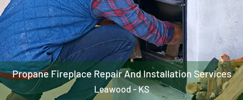  Propane Fireplace Repair And Installation Services Leawood - KS