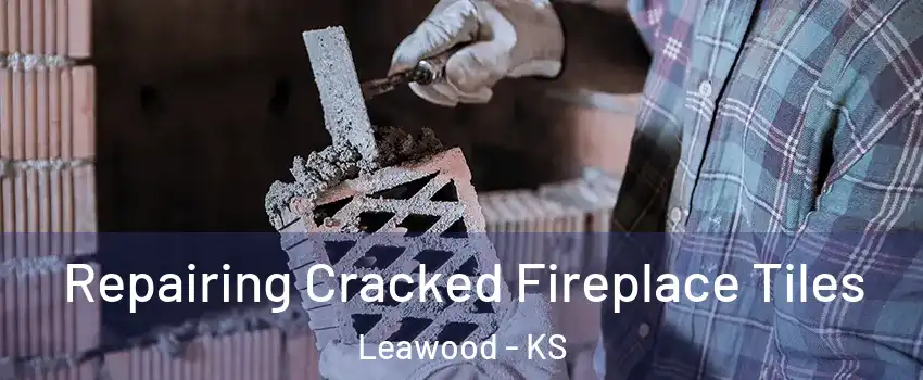  Repairing Cracked Fireplace Tiles Leawood - KS