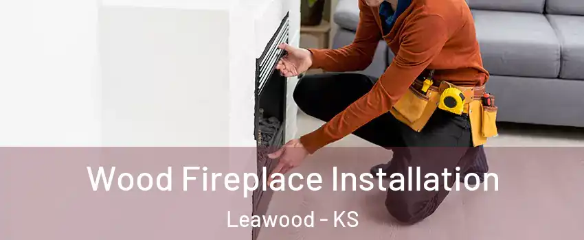  Wood Fireplace Installation Leawood - KS