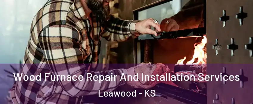  Wood Furnace Repair And Installation Services Leawood - KS