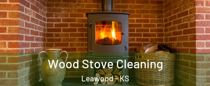  Wood Stove Cleaning Leawood - KS